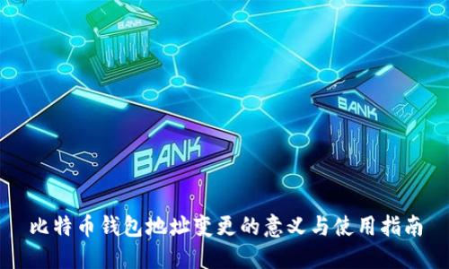 比特币钱包地址变更的意义与使用指南