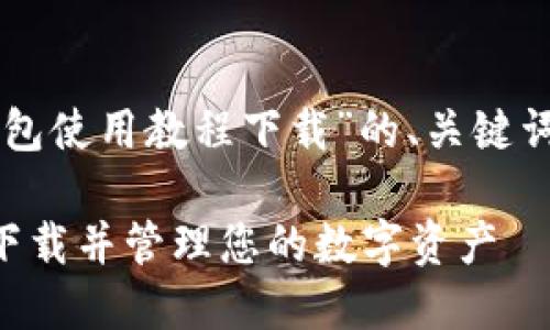 当然！下面是围绕“以太坊钱包使用教程下载”的、关键词，内容大纲及详细问题介绍。

以太坊钱包使用教程：轻松下载并管理您的数字资产