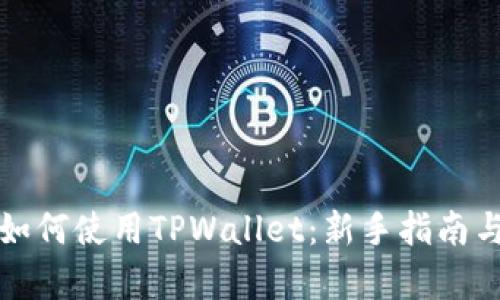 全面解析如何使用TPWallet：新手指南与实用技巧