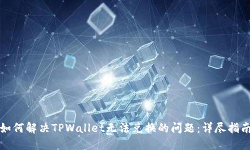 如何解决TPWallet无法兑换的问题：详尽指南