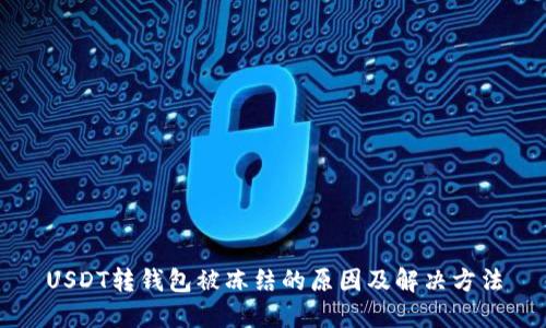 USDT转钱包被冻结的原因及解决方法