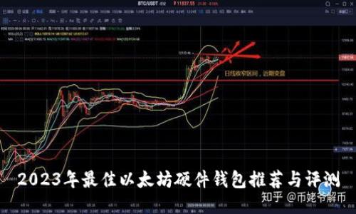 2023年最佳以太坊硬件钱包推荐与评测