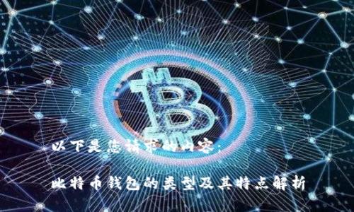 以下是您请求的内容：

比特币钱包的类型及其特点解析