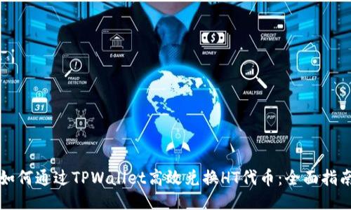 如何通过TPWallet高效兑换HT代币：全面指南