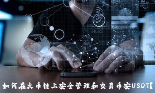   
如何在火币链上安全管理和交易币安USDT？