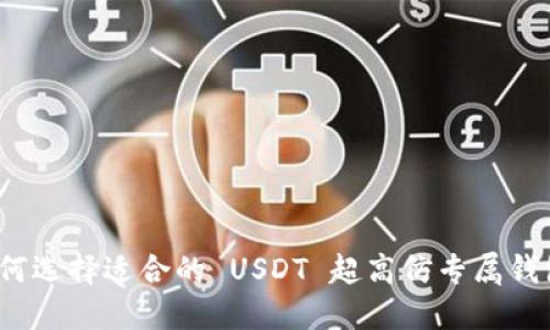 如何选择适合的 USDT 超高仿专属钱包？