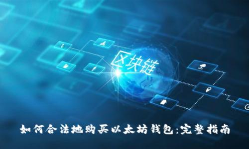 如何合法地购买以太坊钱包：完整指南
