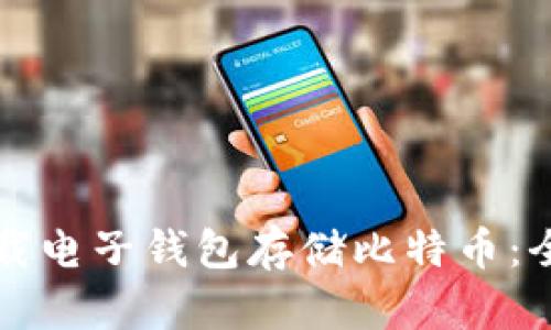 如何下载电子钱包存储比特币：全面指南