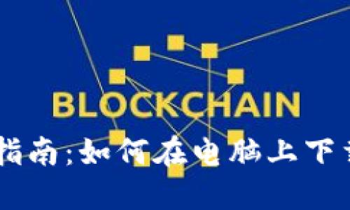 TP钱包电脑版使用指南：如何在电脑上下载和使用TP Wallet
