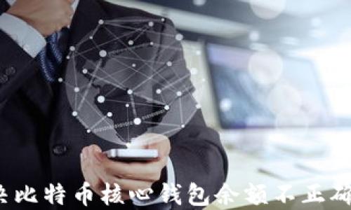 
如何解决比特币核心钱包余额不正确的问题？