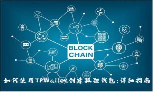 如何使用TPWallet创建狐狸钱包：详细指南