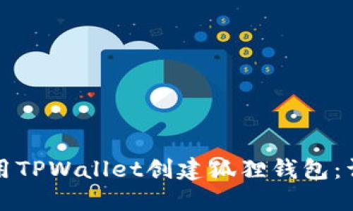 如何使用TPWallet创建狐狸钱包：详细指南