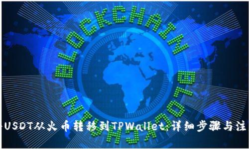 如何将USDT从火币转移到TPWallet：详细步骤与注意事项
