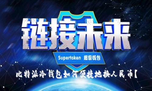 比特派冷钱包如何便捷地换人民币？