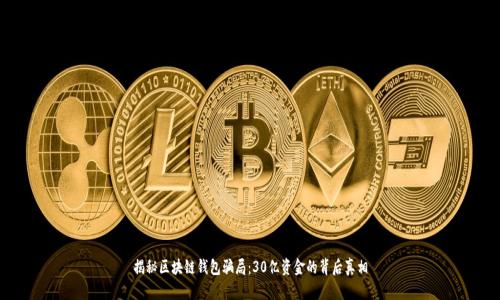 揭秘区块链钱包骗局：30亿资金的背后真相