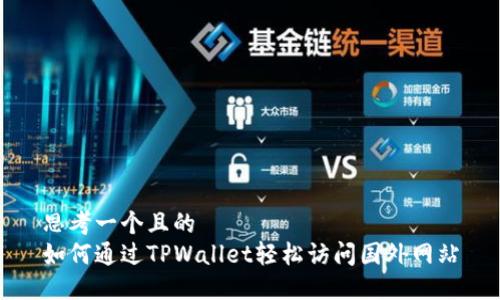 思考一个且的  
如何通过TPWallet轻松访问国外网站