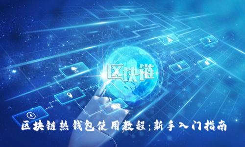 区块链热钱包使用教程：新手入门指南