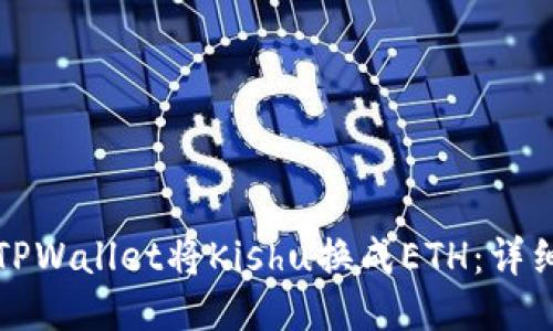 如何通过TPWallet将Kishu换成ETH：详细操作指南