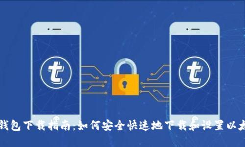 以太坊钱包下载指南：如何安全快速地下载和设置以太坊钱包