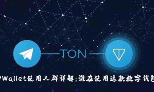 TPWallet使用人群详解：谁在使用这款数字钱包？