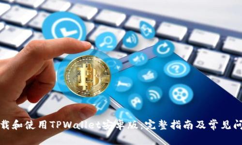 如何下载和使用TPWallet安卓版：完整指南及常见问题解答