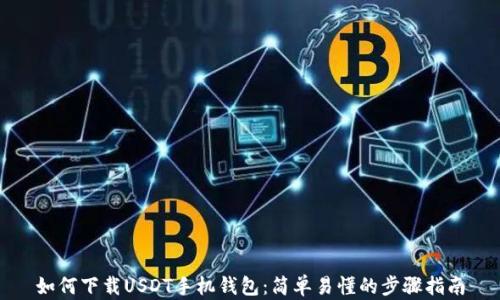 
如何下载USDT手机钱包：简单易懂的步骤指南