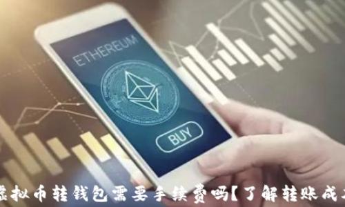
虚拟币转钱包需要手续费吗？了解转账成本
