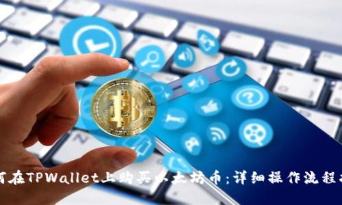 如何在TPWallet上购买以太坊币：详细操作流程指南