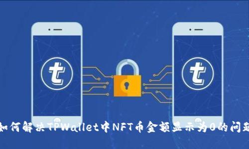 如何解决TPWallet中NFT币金额显示为0的问题