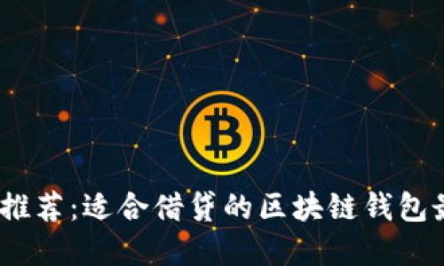 2023年推荐：适合借贷的区块链钱包最佳选择