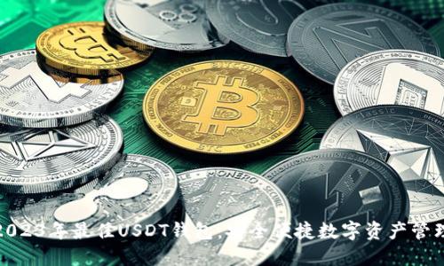 推荐2023年最佳USDT钱包：安全便捷数字资产管理方案