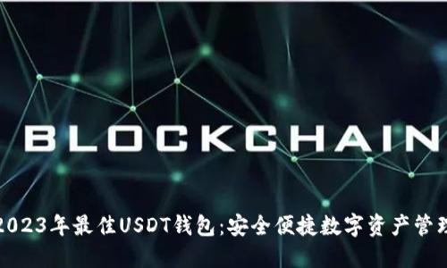 推荐2023年最佳USDT钱包：安全便捷数字资产管理方案