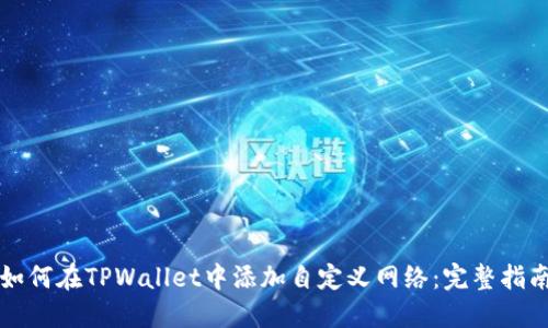 如何在TPWallet中添加自定义网络：完整指南
