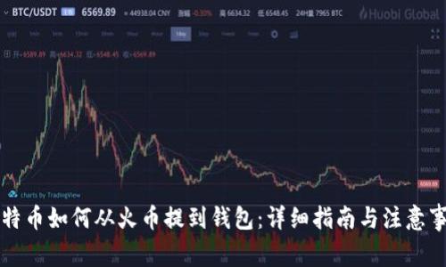 比特币如何从火币提到钱包：详细指南与注意事项