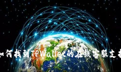 如何找到TPWallet的在线客服支持