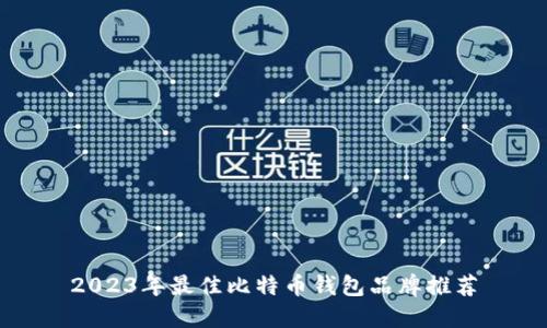 2023年最佳比特币钱包品牌推荐