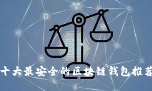 十大最安全的区块链钱包推荐