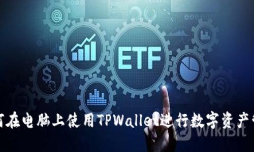 如何在电脑上使用TPWallet进行数字资产管理