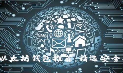 最受欢迎的以太坊钱包推荐：精选安全、便捷的选择