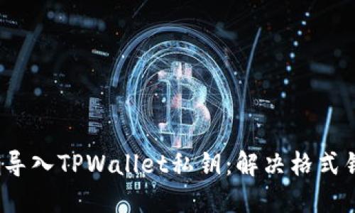  如何正确导入TPWallet私钥：解决格式错误的问题
