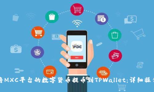 如何将MXC平台的数字货币提币到TPWallet：详细操作指南