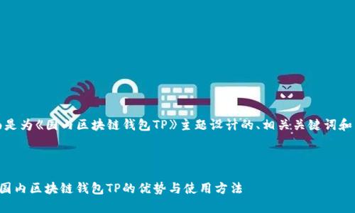 当然，下面是为《国内区块链钱包TP》主题设计的、相关关键词和内容大纲。



全面解析国内区块链钱包TP的优势与使用方法