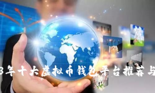 2023年十大虚拟币钱包平台推荐与解析