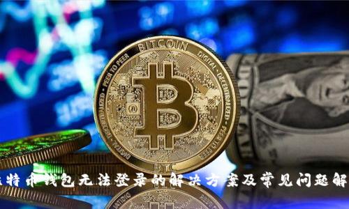 比特币钱包无法登录的解决方案及常见问题解析