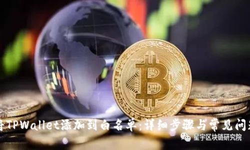 如何将TPWallet添加到白名单：详细步骤与常见问题解析