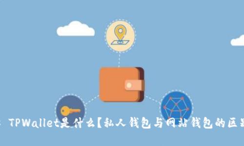 ### TPWallet是什么？私人钱包与网站钱包的区别解析