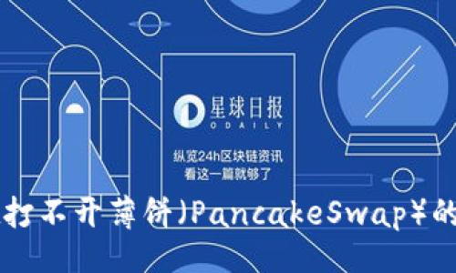 且的  
TPWallet打不开薄饼（PancakeSwap）的解决方法