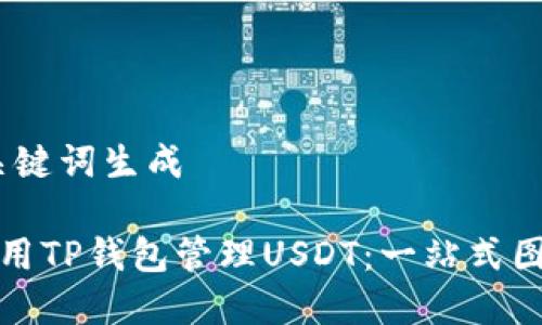 # 和关键词生成

如何使用TP钱包管理USDT：一站式图文教程