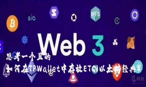 思考一个且的  
如何在TPWallet中存放ETC（以太坊经典）