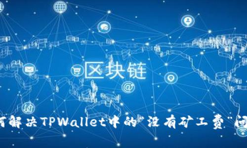 如何解决TPWallet中的“没有矿工费”问题？